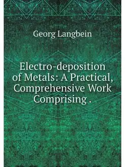 Electro-deposition of Metals A Pract