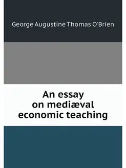 An essay on mediaeval economic teaching