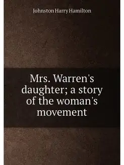 Mrs. Warren's daughter a story of the woman's movement