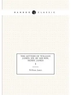 The Letters of William James Ed. by His Son, Henry