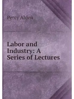 Labor and Industry A Series of Lectures