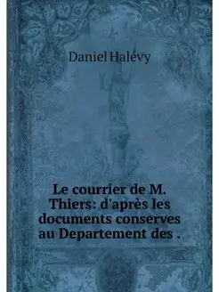 Le courrier de M. Thiers d'apres les