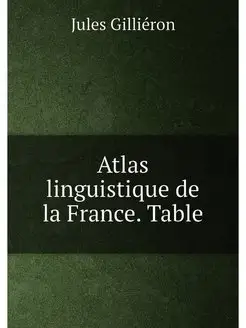 Atlas linguistique de la France. Table