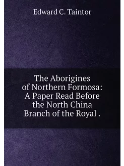 The Aborigines of Northern Formosa A Paper Read Bef