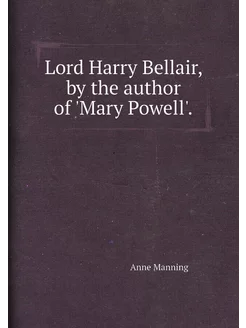 Lord Harry Bellair, by the author of 'Mary Powell'