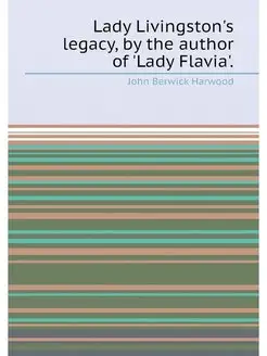 Lady Livingston's legacy, by the author of 'Lady Fla