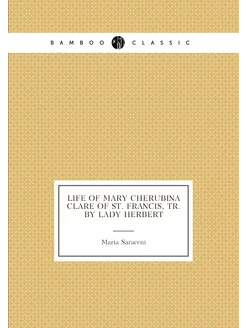 Life of Mary Cherubina Clare of st. Francis, tr. by