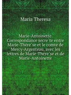 Marie-Antoinette. Correspondance secr