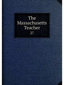 The Massachusetts Teacher. 27