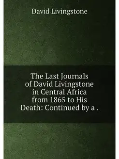 The Last Journals of David Livingstone in Central Af