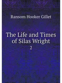 The Life and Times of Silas Wright. 2