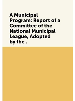 A Municipal Program Report of a Committee of the Na