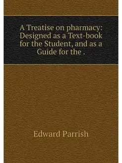 A Treatise on pharmacy Designed as a