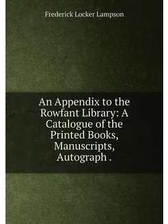 An Appendix to the Rowfant Library A Catalogue of t