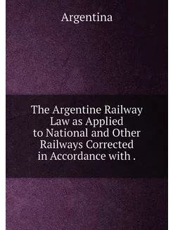 The Argentine Railway Law as Applied to National and