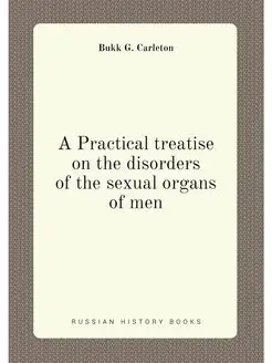 A Practical treatise on the disorders of the sexual