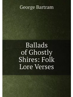 Ballads of Ghostly Shires Folk Lore Verses