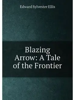 Blazing Arrow A Tale of the Frontier