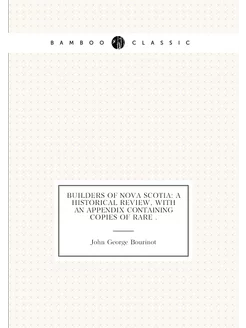 Builders of Nova Scotia A Historical Review, with a