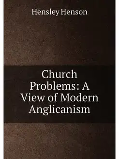 Church Problems A View of Modern Anglicanism