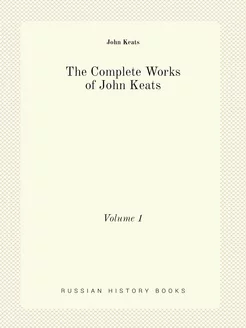 The Complete Works of John Keats. Volume 1