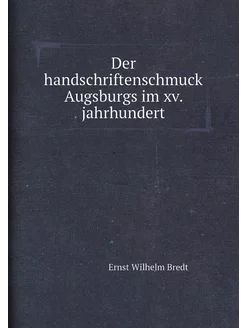 Der handschriftenschmuck Augsburgs im xv. jahrhundert