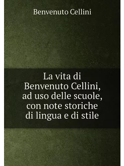 La vita di Benvenuto Cellini, ad uso delle scuole, c