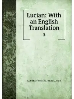 Lucian With an English Translation. 3