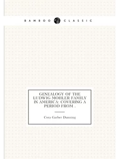 Genealogy of the Ludwig Mohler Family in America Co