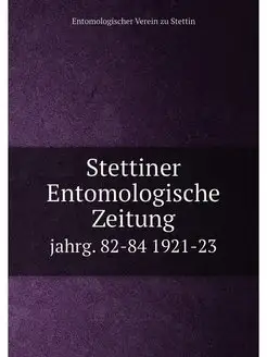 Stettiner Entomologische Zeitung. jahrg. 82-84 1921-23