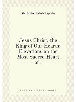 Jesus Christ, the King of Our Hearts Elevations on