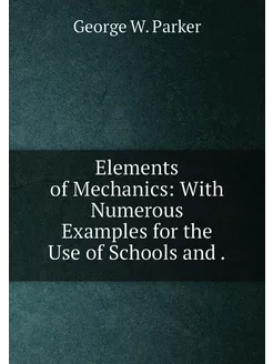 Elements of Mechanics With Numerous Examples for th