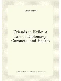 Friends in Exile A Tale of Diplomacy, Coronets, and