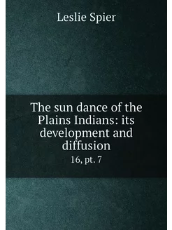 The sun dance of the Plains Indians its development