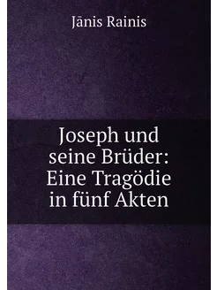 Joseph und seine Brüder Eine Tragödie in fünf Akten