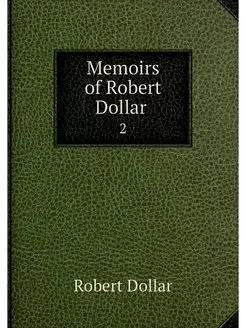 Memoirs of Robert Dollar . 2