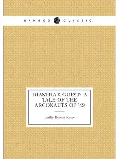 Diantha's Guest A Tale of the Argonauts of '49