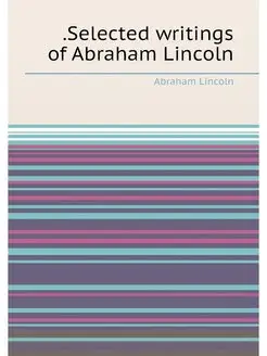 Selected writings of Abraham Lincoln