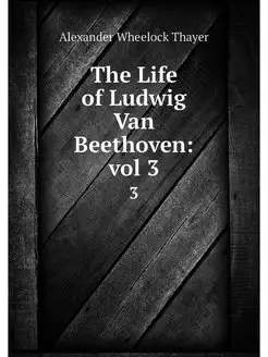 The Life of Ludwig Van Beethoven vol