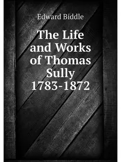 The Life and Works of Thomas Sully 17