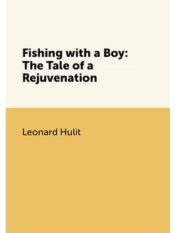 Fishing with a Boy The Tale of a Rejuvenation