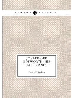 Joybringer Bosworth His Life Story