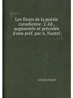 Les fleurs de la poésie canadienne. 2. éd, augmenté