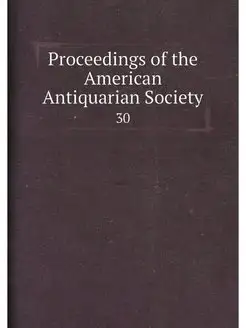 Proceedings of the American Antiquarian Society. 30