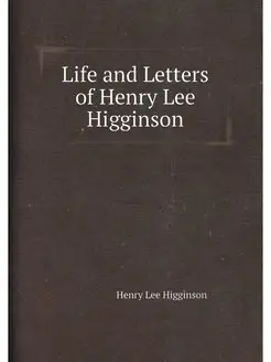 Life and Letters of Henry Lee Higginson