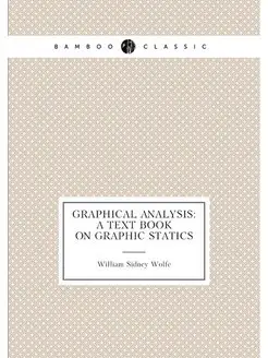 Graphical Analysis A Text Book on Graphic Statics