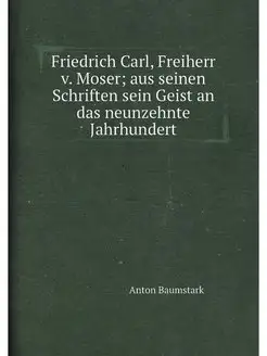 Friedrich Carl, Freiherr v. Moser aus seinen Schrif