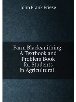 Farm Blacksmithing A Textbook and Problem Book for