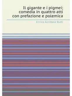 Il gigante e i pigmei comedia in quattro atti con p