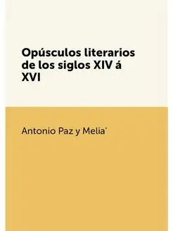 Opúsculos literarios de los siglos XIV á XVI